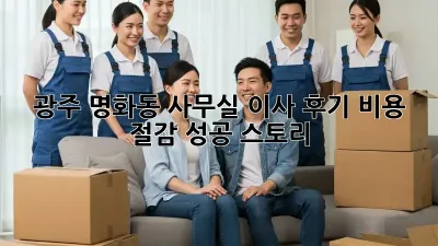 광주 명화동 사무실 이사 후기: 비용 절감 성공 스토리!