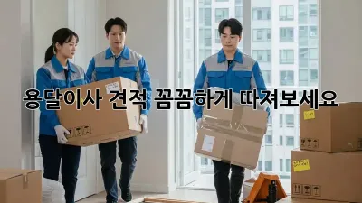 용달이사 견적, 꼼꼼하게 따져보세요!
